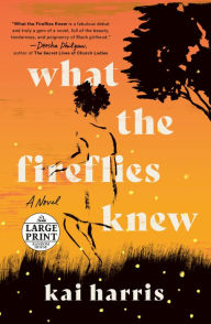 Title: What the Fireflies Knew: A Novel, Author: Kai Harris
