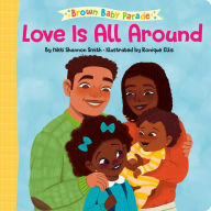 Title: Love Is All Around: A Brown Baby Parade Book, Author: Nikki Shannon Smith