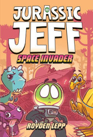 Title: Jurassic Jeff: Space Invader (Jurassic Jeff Book 1): (A Graphic Novel), Author: Royden Lepp