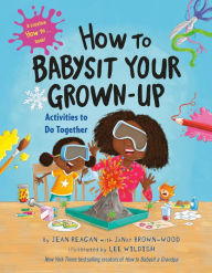 Title: How to Babysit Your Grown-Up: Activities to Do Together, Author: Jean Reagan