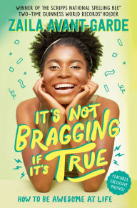 Title: It's Not Bragging If It's True: How to Be Awesome at Life, from a Winner of the Scripps National Spelling Bee, Author: Zaila Avant-garde