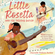 Title: Little Rosetta and the Talking Guitar: The Musical Story of Sister Rosetta Tharpe, the Woman Who Invented Rock and Roll, Author: Charnelle Pinkney Barlow