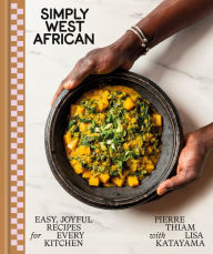 Title: Simply West African: Easy, Joyful Recipes for Every Kitchen: A Cookbook, Author: Pierre Thiam