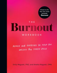 Title: The Burnout Workbook: Advice and Exercises to Help You Unlock the Stress Cycle, Author: Emily Nagoski PhD