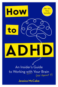 Title: How to ADHD: An Insider's Guide to Working with Your Brain (Not Against It), Author: Jessica McCabe