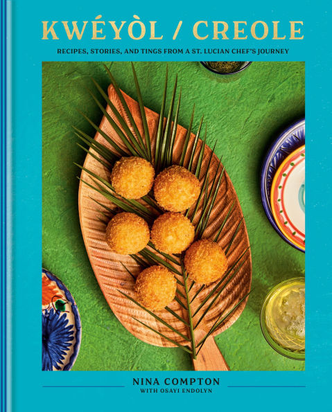 Kwéyòl / Creole: Recipes, Stories, and Tings from A St. Lucian Chef's Journey: Cookbook