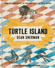 Title: Turtle Island: Foods and Traditions of the Indigenous Peoples of North America, Author: Sean Sherman