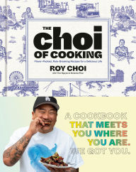 Title: The Choi of Cooking: Flavor-Packed, Rule-Breaking Recipes for a Delicious Life: A Cookbook, Author: Roy Choi