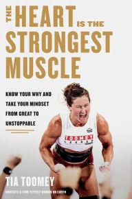 Free pdf it books download The Heart Is the Strongest Muscle: Know Your Why and Take Your Mindset from Great to Unstoppable (English literature) by Tia Toomey