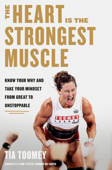 the Heart Is Strongest Muscle: Know Your Why and Take Mindset from Great to Unstoppable