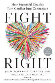 Free downloadable books for amazon kindle Fight Right: How Successful Couples Turn Conflict into Connection 9780593579657 by Julie Schwartz Gottman PhD, John Gottman PhD