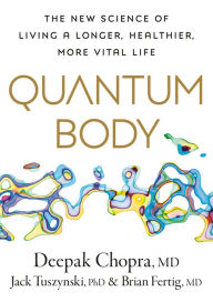 Title: Quantum Body: The New Science of Living a Longer, Healthier, More Vital Life, Author: Deepak Chopra