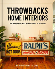 Title: Throwbacks Home Interiors: One of a Kind Home Design from Reclaimed and Salvaged Goods, Author: Bo Shepherd