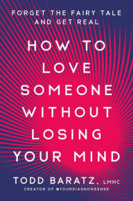 Download of ebook How to Love Someone Without Losing Your Mind: Forget the Fairy Tale and Get Real