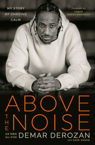 Title: Above the Noise: My Story of Chasing Calm, Author: DeMar DeRozan