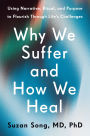 Why We Suffer and How We Heal: Using Narrative, Ritual, and Purpose to Flourish Through Life's Challenges