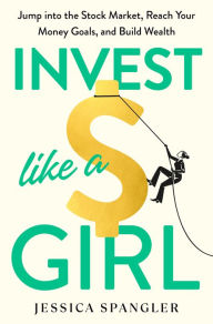 It series book free download Invest Like a Girl: Jump into the Stock Market, Reach Your Money Goals, and Build Wealth