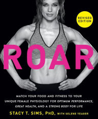 Electronic books free to download ROAR, Revised Edition: Match Your Food and Fitness to Your Unique Female Physiology for Optimum Performance, Great Health, and a Strong Body for Life by Stacy T. Sims PhD, Selene Yeager 9780593581926  (English literature)