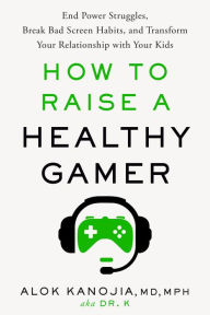 Free online books to download on iphone How to Raise a Healthy Gamer: End Power Struggles, Break Bad Screen Habits, and Transform Your Relationship with Your Kids in English 9780593582046 by Alok Kanojia MD, MPH