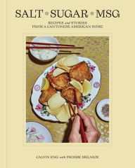 Title: Salt Sugar MSG: Recipes and Stories from a Cantonese American Home, Author: Calvin Eng