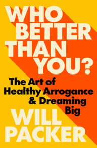 Title: Who Better Than You?: The Art of Healthy Arrogance & Dreaming Big, Author: Will Packer