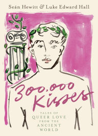 Title: 300,000 Kisses: Tales of Queer Love from the Ancient World, Author: Seán Hewitt
