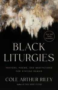 Downloading free books to amazon kindle Black Liturgies: Prayers, Poems, and Meditations for Staying Human by Cole Arthur Riley FB2 iBook ePub 9780593593646 (English Edition)