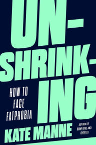 Epub free ebooks downloads Unshrinking: How to Face Fatphobia by Kate Manne ePub 9780593593837 (English literature)