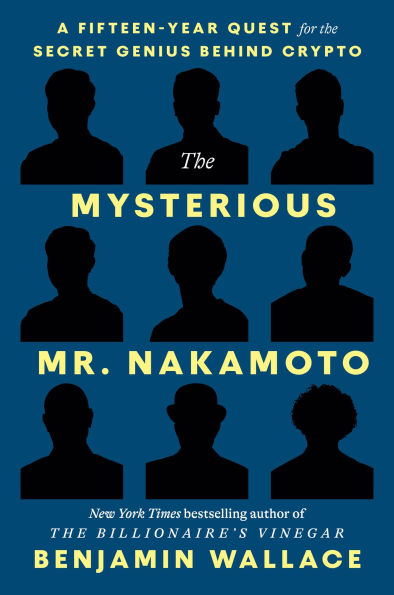 The Mysterious Mr. Nakamoto: The Fifteen-Year Quest to Unmask the Secret Genius Behind Crypto