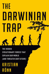 Title: The Darwinian Trap: The Hidden Evolutionary Forces That Explain Our World (and Threaten Our Future), Author: Kristian Rönn