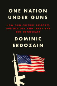 Download books from google ebooks One Nation Under Guns: How Gun Culture Distorts Our History and Threatens Our Democracy 9780593594315 in English