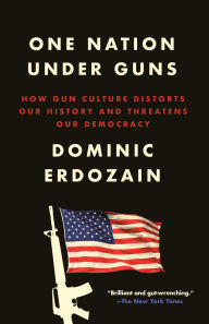 Ipod and download books One Nation Under Guns: How Gun Culture Distorts Our History and Threatens Our Democracy  by Dominic Erdozain 9780593594339 in English