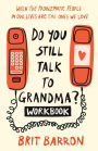 Do You Still Talk to Grandma? Workbook: When the Problematic People in Our Lives Are the Ones We Love