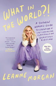What in the World?!: A Southern Woman's Guide to Laughing at Life's Unexpected Curveballs and Beautiful Blessings