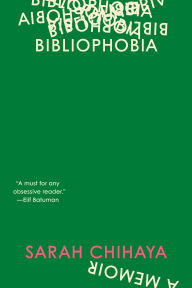 Title: Bibliophobia: A Memoir, Author: Sarah Chihaya