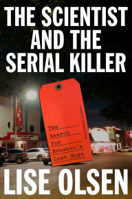 Title: The Scientist and the Serial Killer: The Search for Houston's Lost Boys, Author: Lise Olsen