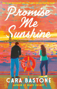 Title: Promise Me Sunshine: A Novel, Author: Cara Bastone