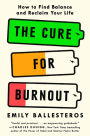 The Cure for Burnout: How to Find Balance and Reclaim Your Life