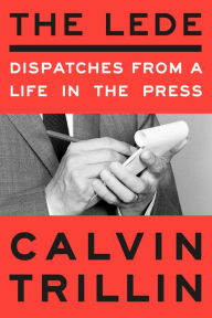 Download ebooks for free online pdf The Lede: Dispatches from a Life in the Press by Calvin Trillin in English 9780593596449