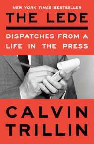 Title: The Lede: Dispatches from a Life in the Press, Author: Calvin Trillin