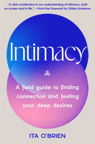 Title: Intimacy: A Field Guide to Finding Connection and Feeling Your Deep Desires, Author: Ita O'Brien