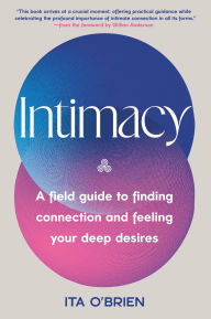 Title: Intimacy: A Field Guide to Finding Connection and Feeling Your Deep Desires, Author: Ita O'Brien