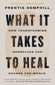 Title: What It Takes to Heal: How Transforming Ourselves Can Change the World, Author: Prentis Hemphill