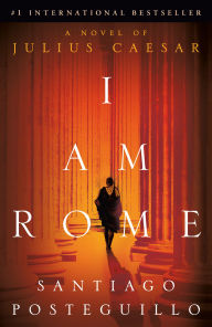 Title: I Am Rome: A Novel of Julius Caesar, Author: Santiago Posteguillo