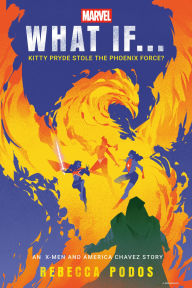 Title: Marvel: What If...Kitty Pryde Stole the Phoenix Force? (An X-Men and America Chavez Story), Author: Rebecca Podos
