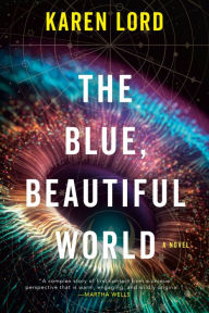 Title: The Blue, Beautiful World: A Novel, Author: Karen Lord