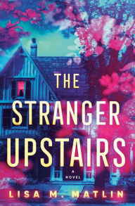 Title: The Stranger Upstairs: A Novel, Author: Lisa M. Matlin