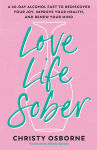 Alternative view 1 of Love Life Sober: A 40-Day Alcohol Fast to Rediscover Your Joy, Improve Your Health, and Renew Your Mind