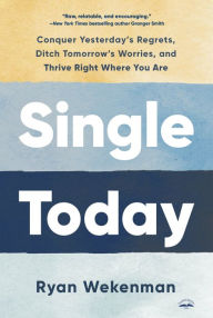 Free ebook downloads for ipad 4 Single Today: Conquer Yesterday's Regrets, Ditch Tomorrow's Worries, and Thrive Right Where You Are