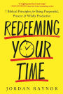 Redeeming Your Time: 7 Biblical Principles for Being Purposeful, Present, and Wildly Productive